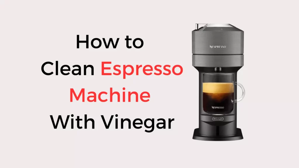 How to Clean Espresso Machine With Vinegar? (Detailed Guide) Coffees