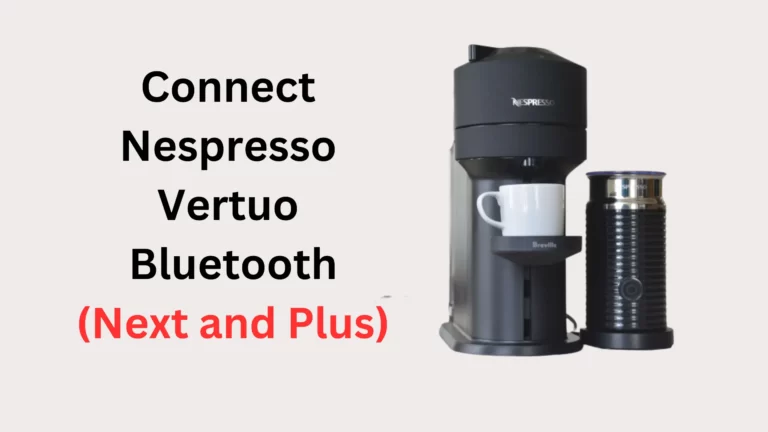 How to Connect Nespresso Vertuo Bluetooth? (Next and Plus)