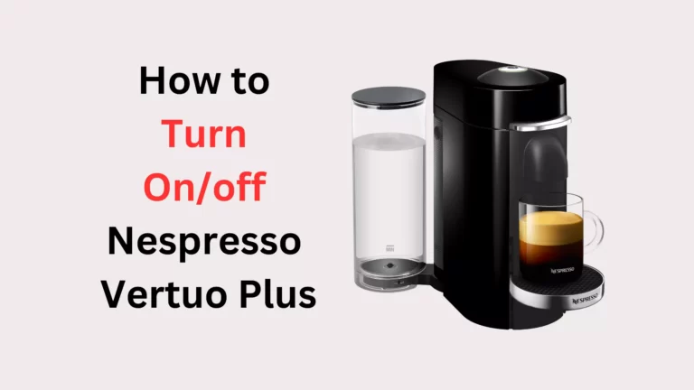 How to Turn on/off My Nespresso Vertuo Plus? (Step by Step Guide)
