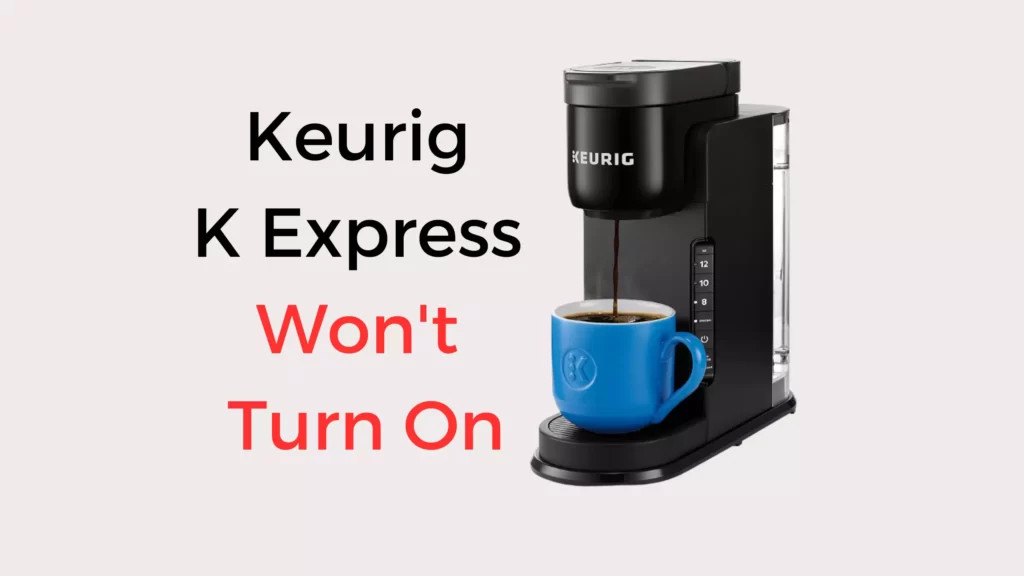 Keurig K Express Won't Turn On 3 Issued Solved Coffees and Cares