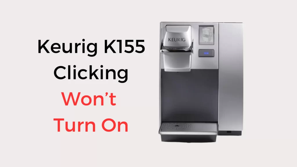 Keurig K155 Clicking Won't Turn On (Reasons and How to Fix) Coffees