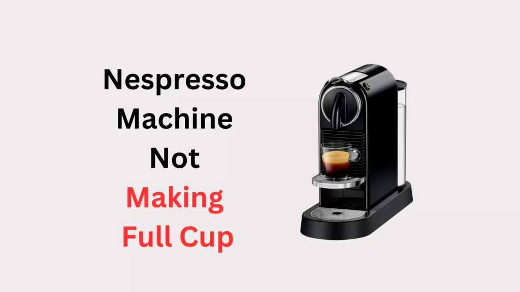 Why is My Nespresso Machine Not Making Full Cup 2 Reasons with