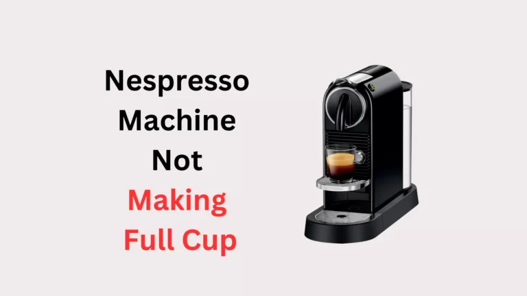 Why is My Nespresso Machine Not Making Full Cup: 2 Reasons with Solutions