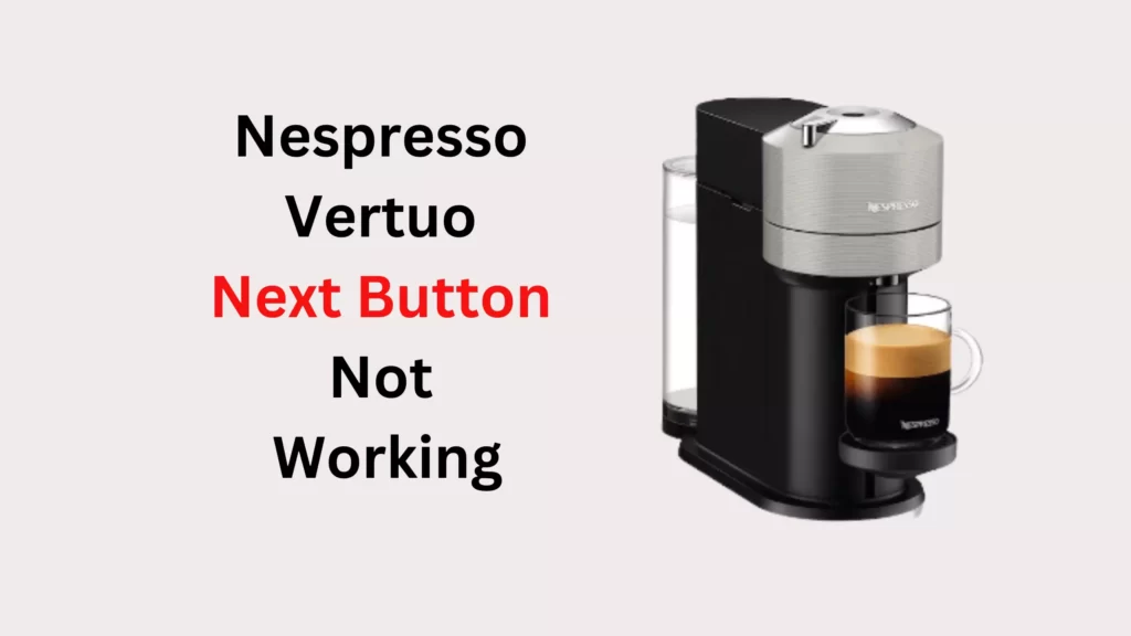 Nespresso Vertuo Next Button Not Working Try This First Coffees and