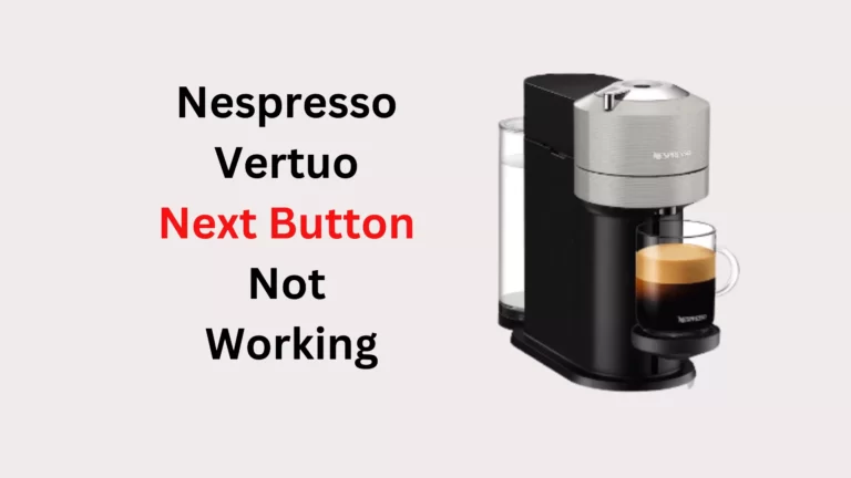 Nespresso Vertuo Next Button Not Working: Try This First