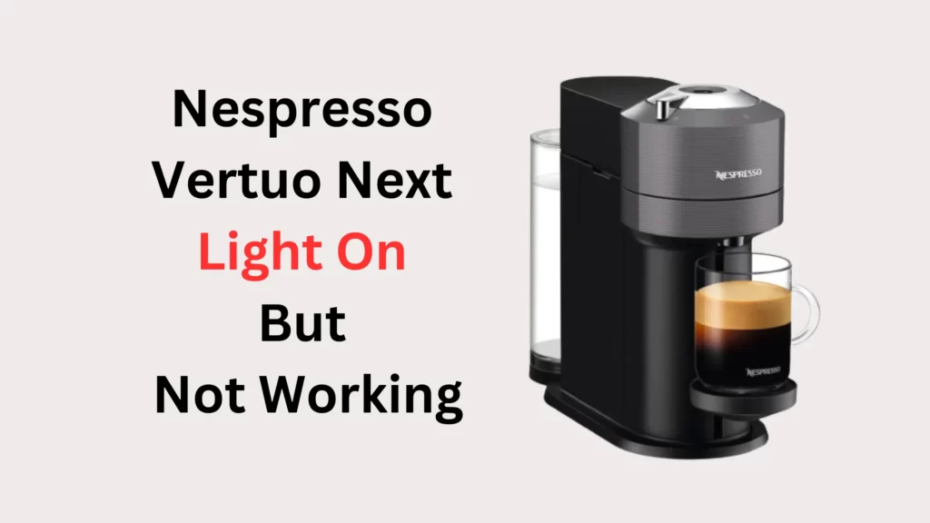Nespresso Vertuo Next Light is On But Not Working (Reasons & Solutions