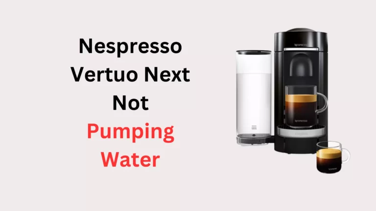 Nespresso Vertuo Next Not Pumping Water (Quick Fix!)
