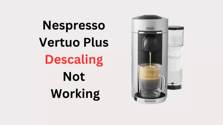 Nespresso Vertuo Plus Descaling Is Not Working: Fixed!
