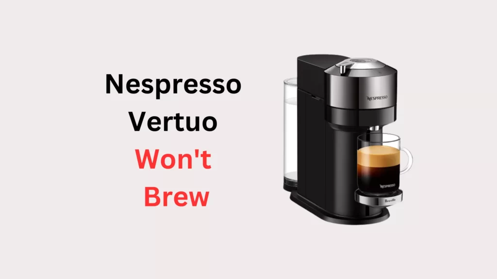 Nespresso Vertuo Won't Brew How to Fix It Fast Coffees and Cares