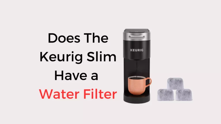 Does The Keurig Slim Have a Water Filter?