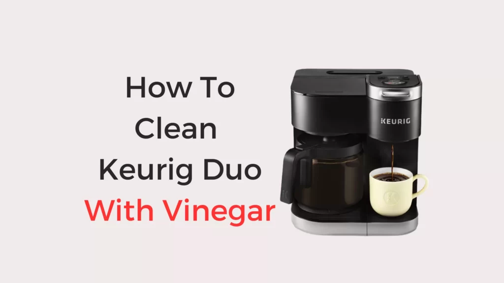 How To Clean Keurig Duo With Vinegar In 7 Simple Steps Coffees and Cares