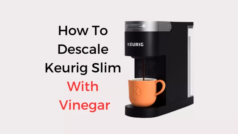 How To Descale Keurig Slim With Vinegar In 7 Easy Steps