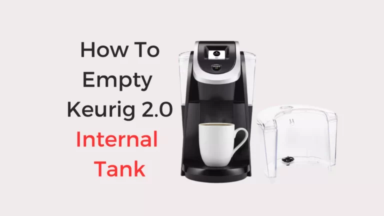 How To Empty Keurig 2.0 Internal Tank: Step-by-Step Guide