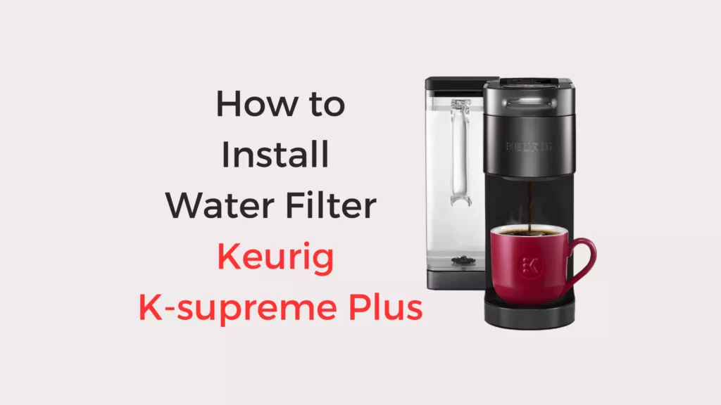 How To Install Water Filter In Keurig Ksupreme Plus Coffees and Cares