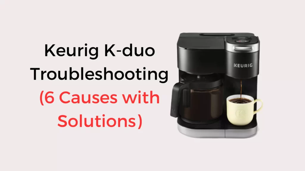 Keurig Kduo Troubleshooting (6 Issued Fixed) Coffees and Cares