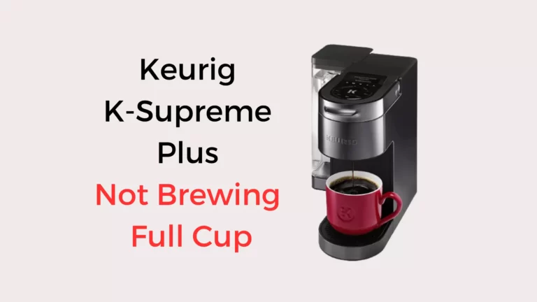 Keurig K-Supreme Plus Not Brewing Full Cup: Quick Solved