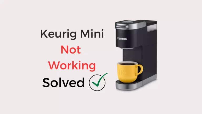 Keurig Mini Not Working – Troubleshooting Guide