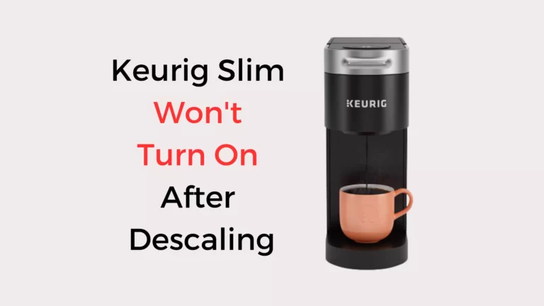 Keurig Slim Won’t Turn On After Descaling – How To Fix