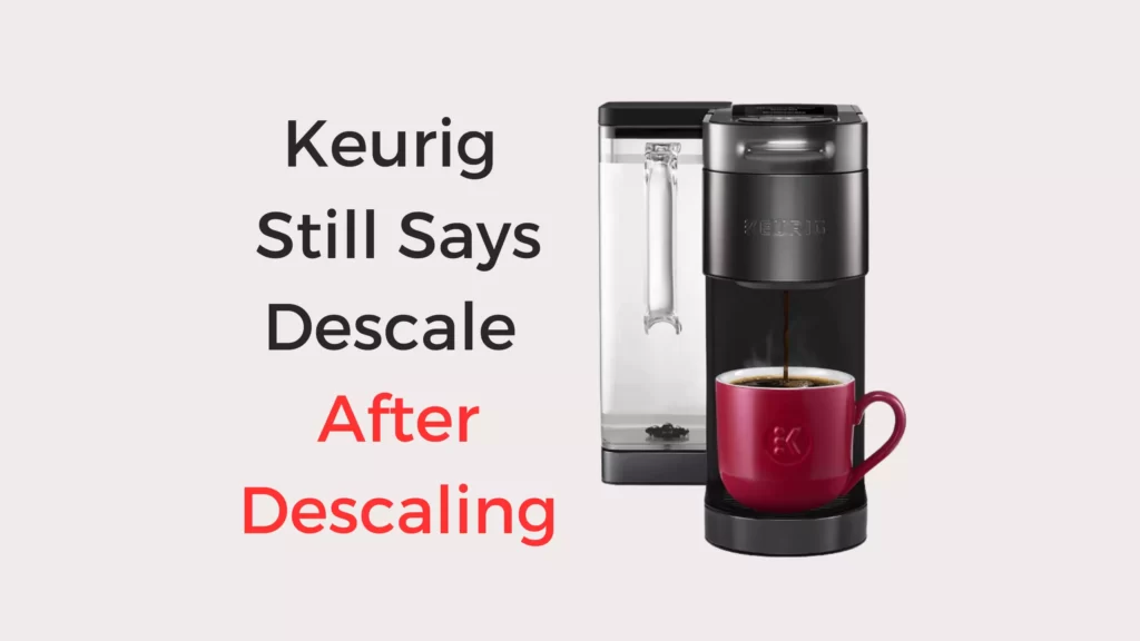 Keurig Still Says Descale After Descaling? How to Fix Coffees and Cares