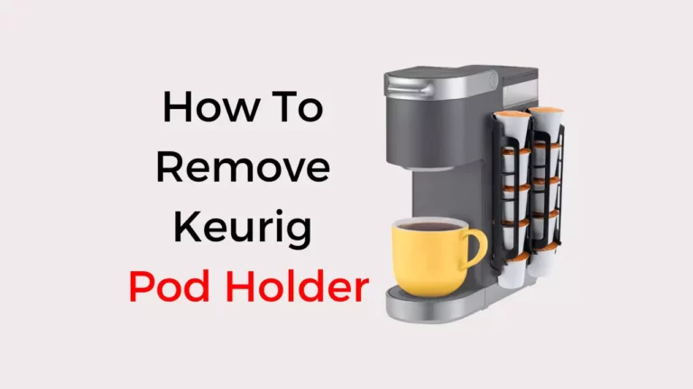 How To Remove Keurig Pod Holder In Just 4 Steps