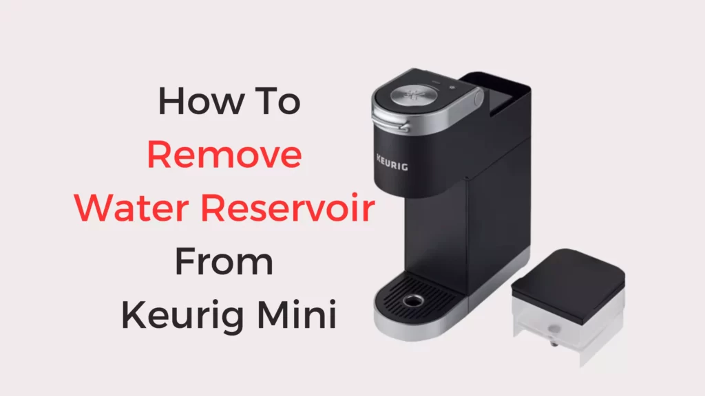 How To Remove Water Reservoir From Keurig Mini Quick and Easy Guide