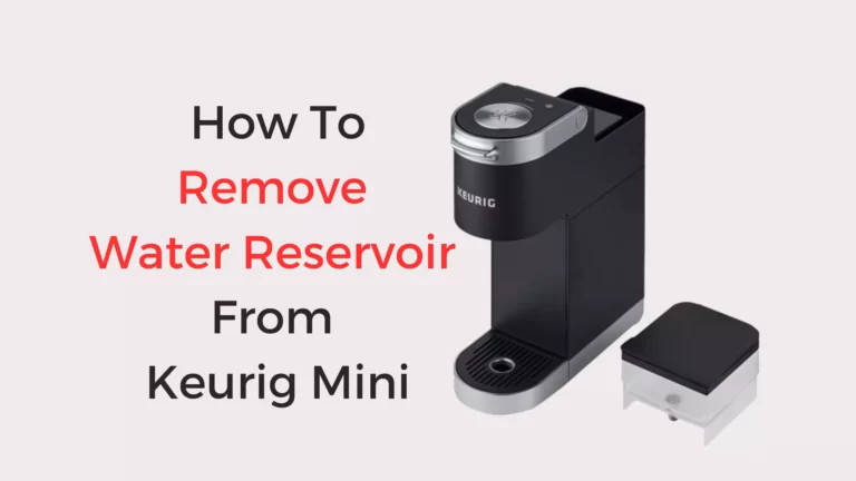 How To Remove Water Reservoir From Keurig Mini: Quick and Easy Guide
