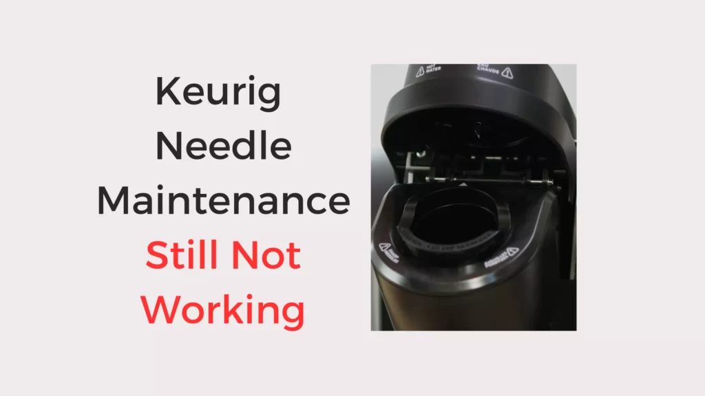 Keurig Needle Maintenance Still Not Working (Quick Solved) Coffees