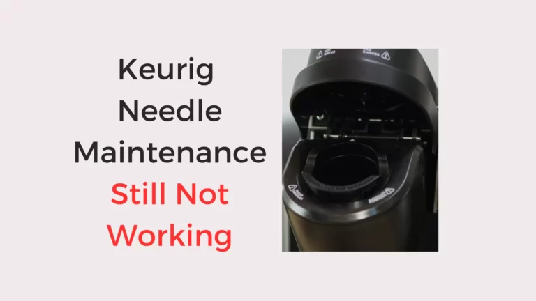 Keurig Needle Maintenance Still Not Working (Quick Solved)
