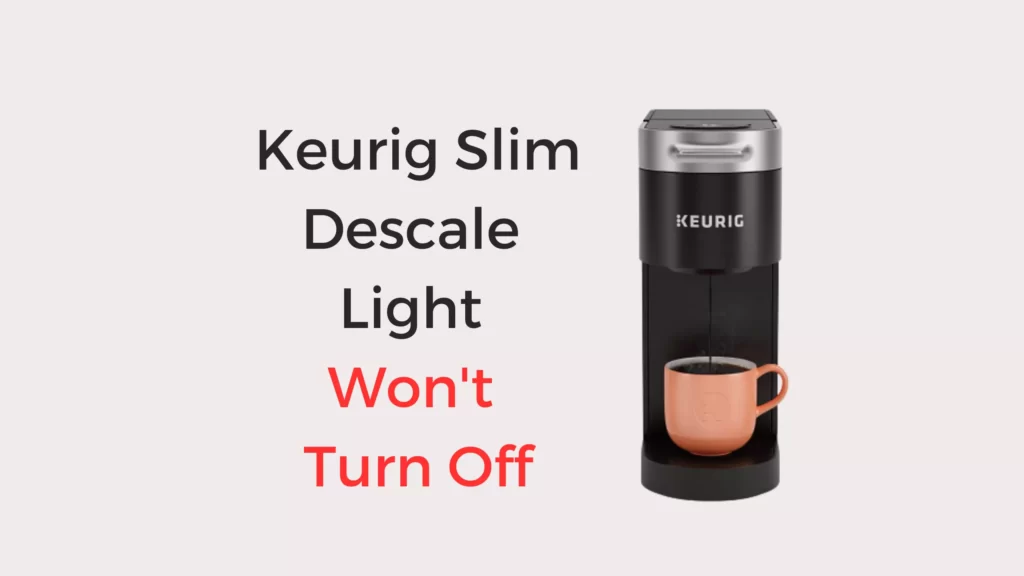 Keurig Slim Descale Light Won't Turn Off - Here's How to Fix It