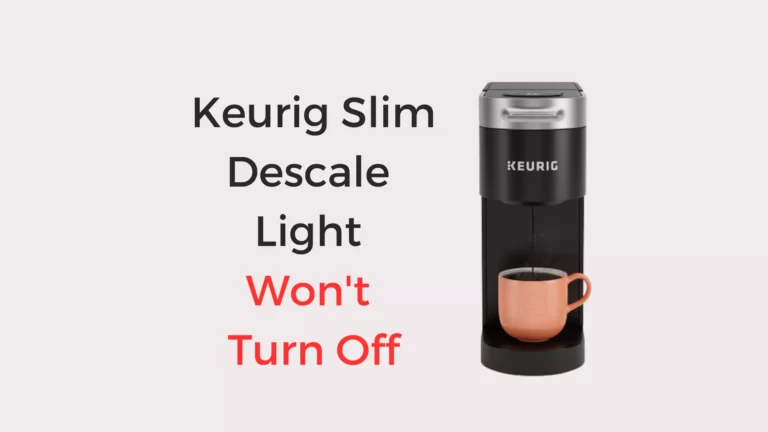 Keurig Slim Descale Light Won’t Turn Off – Here’s How to Fix It
