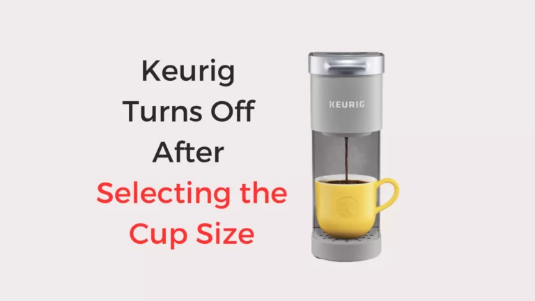 Keurig Turns Off After Selecting the Cup Size: How To Fix