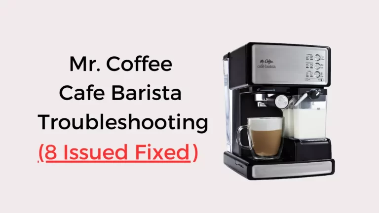 Mr. Coffee Cafe Barista Troubleshooting (8 Issued Fixed)