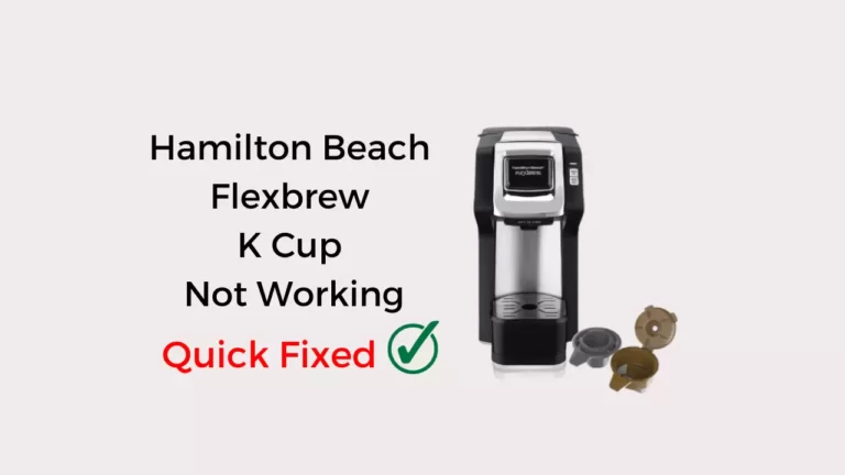 Hamilton Beach Flexbrew K Cup Not Working: Quick Fixed