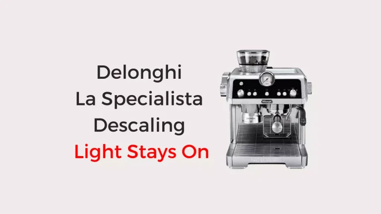 Delonghi La Specialista Descaling Light Stays On (Easy Fix!)