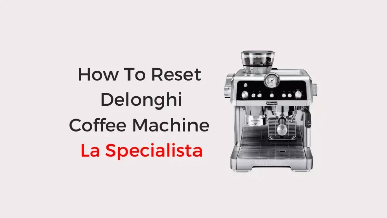 How To Reset Delonghi Coffee Machine La Specialista (Detailed Guide)